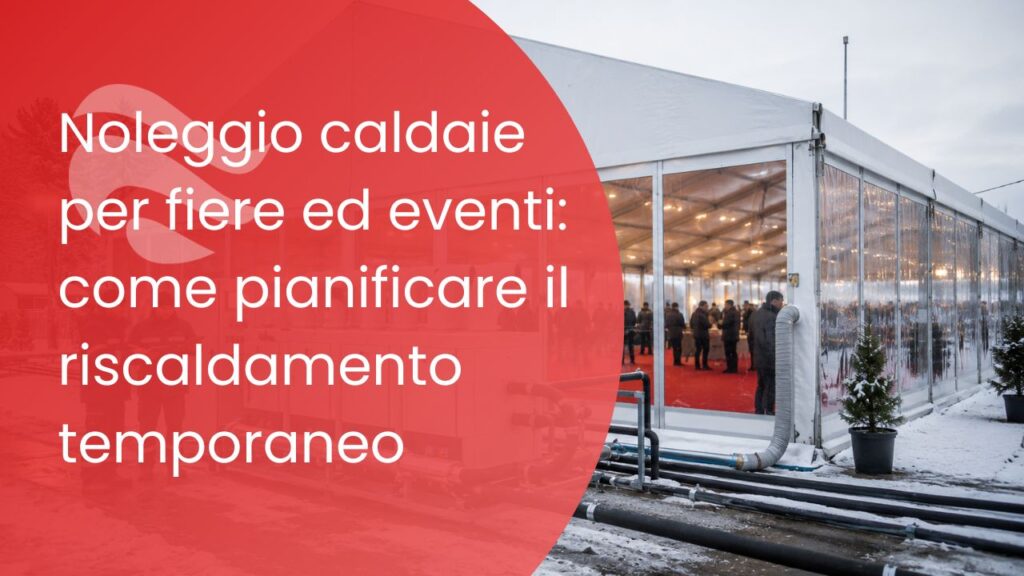 Noleggio caldaie per fiere ed eventi: come pianificare il riscaldamento temporaneo