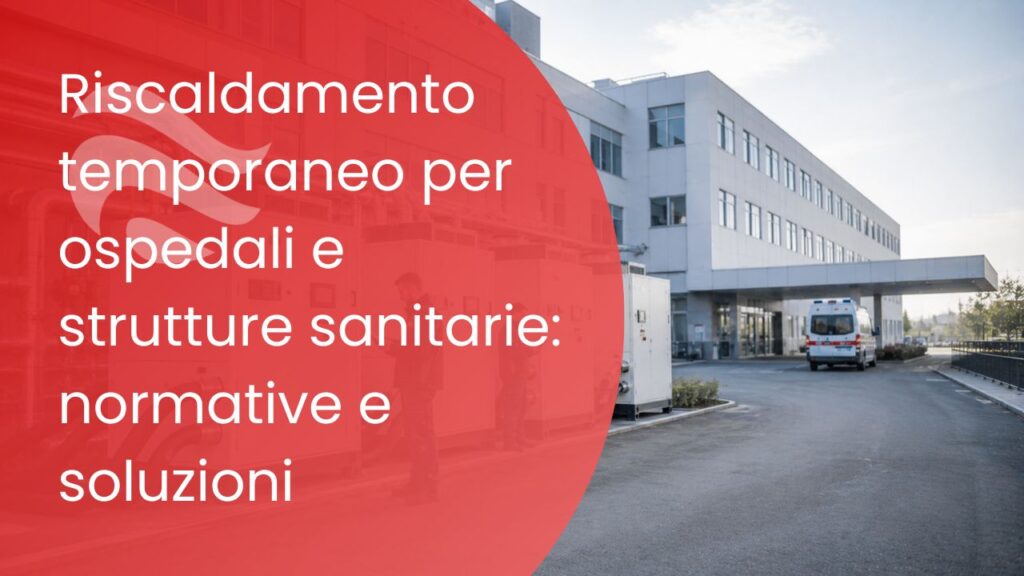 Riscaldamento temporaneo per ospedali e strutture sanitarie: normative e soluzioni