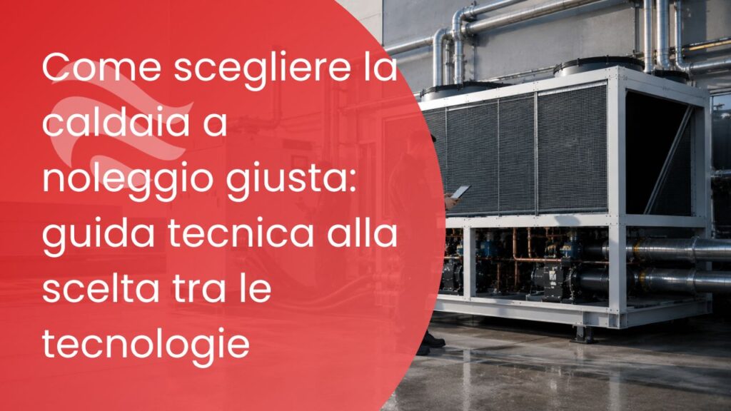Come scegliere la caldaia a noleggio giusta: guida tecnica alla scelta tra le tecnologie