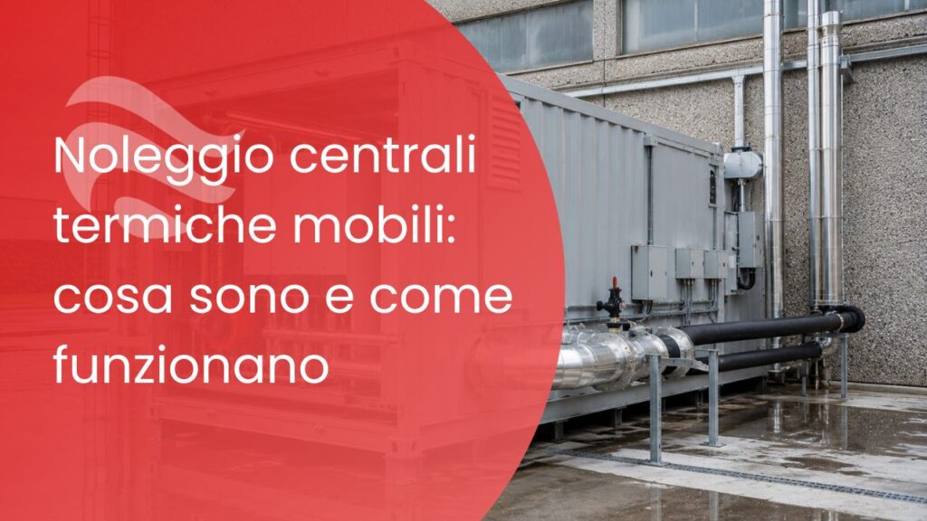 Noleggio centrali termiche mobili: cosa sono e come funzionano
