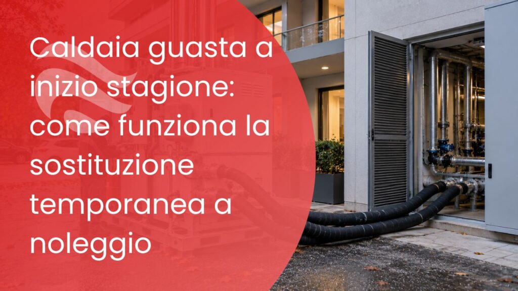 Caldaia guasta a inizio stagione: come funziona la sostituzione temporanea a noleggio